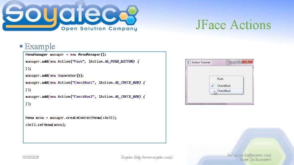 JFace Actions § Example Menu. Manager manager = new Menu. Manager(); manager. add(new Action("Push",