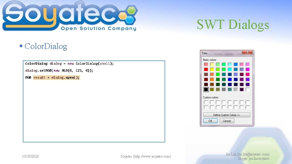 SWT Dialogs § Color. Dialog dialog = new Color. Dialog(shell); dialog. set. RGB(new RGB(0,