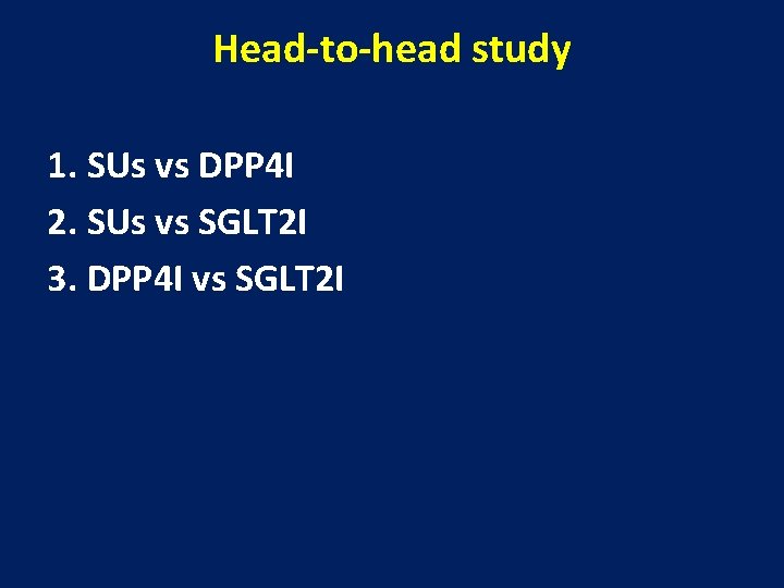 Head-to-head study 1. SUs vs DPP 4 I 2. SUs vs SGLT 2 I