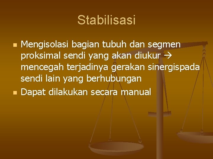 Stabilisasi n n Mengisolasi bagian tubuh dan segmen proksimal sendi yang akan diukur mencegah