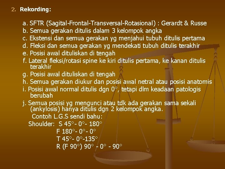 2. Rekording: a. SFTR (Sagital-Frontal-Transversal-Rotasional) : Gerardt & Russe b. Semua gerakan ditulis dalam