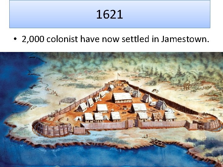 1621 • 2, 000 colonist have now settled in Jamestown. 