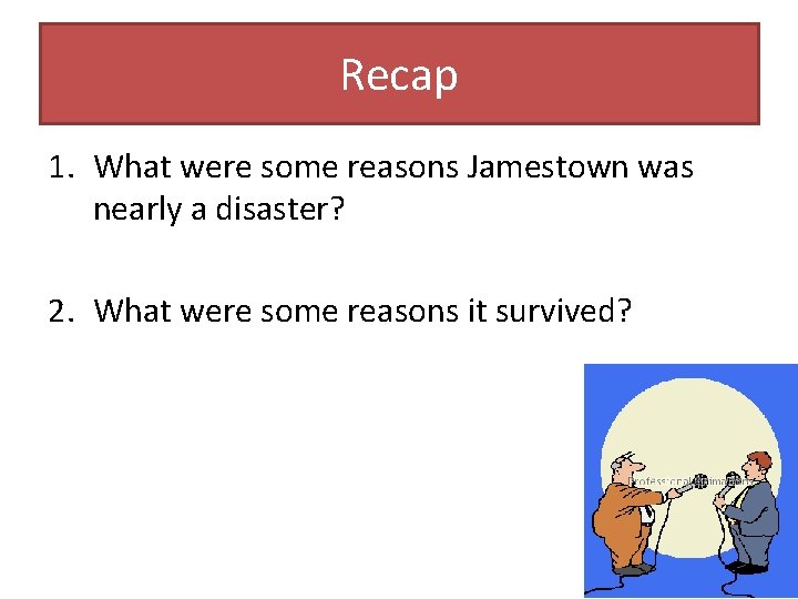 Recap 1. What were some reasons Jamestown was nearly a disaster? 2. What were