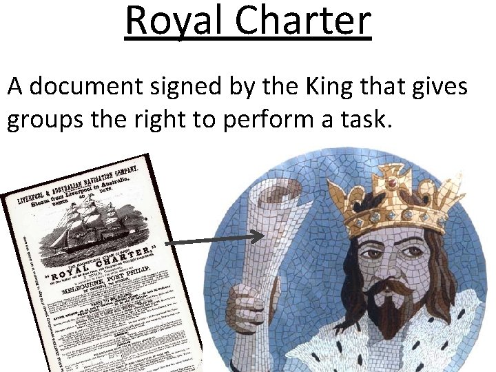Royal Charter A document signed by the King that gives groups the right to