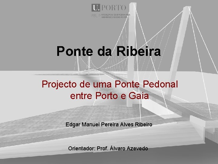 Ponte da Ribeira Projecto de uma Ponte Pedonal entre Porto e Gaia Edgar Manuel