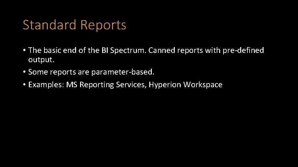 Standard Reports • The basic end of the BI Spectrum. Canned reports with pre-defined