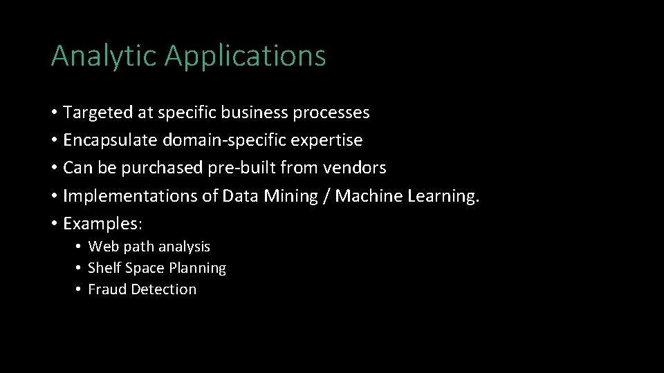 Analytic Applications • Targeted at specific business processes • Encapsulate domain-specific expertise • Can