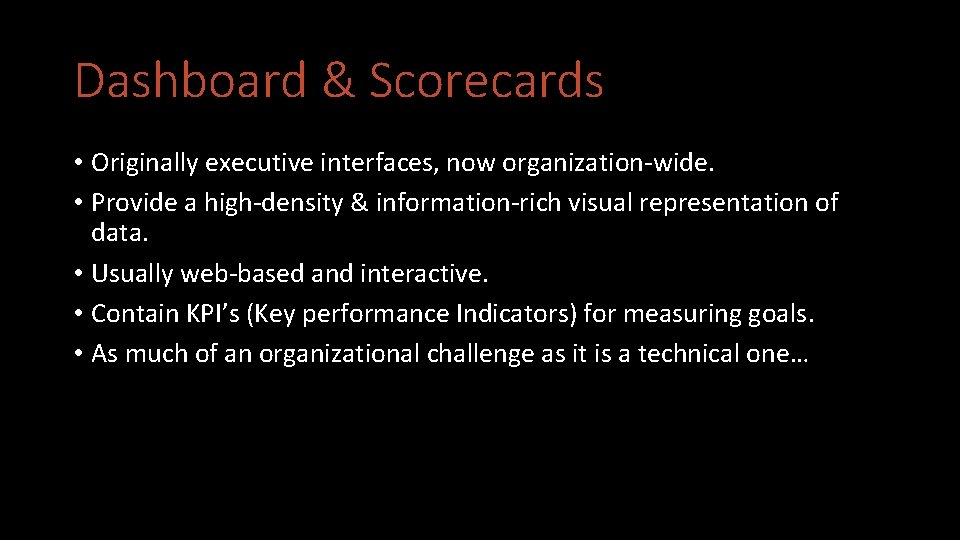 Dashboard & Scorecards • Originally executive interfaces, now organization-wide. • Provide a high-density &