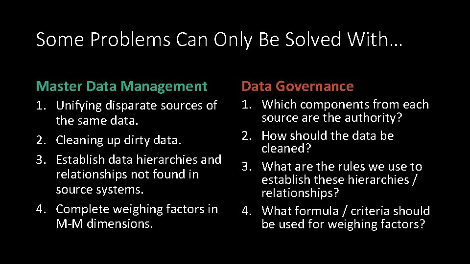 Some Problems Can Only Be Solved With… Master Data Management Data Governance 1. Unifying