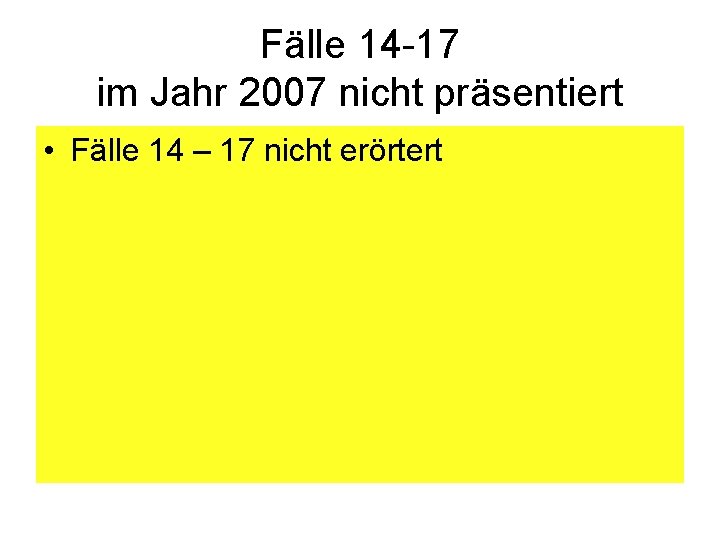 Fälle 14 -17 im Jahr 2007 nicht präsentiert • Fälle 14 – 17 nicht