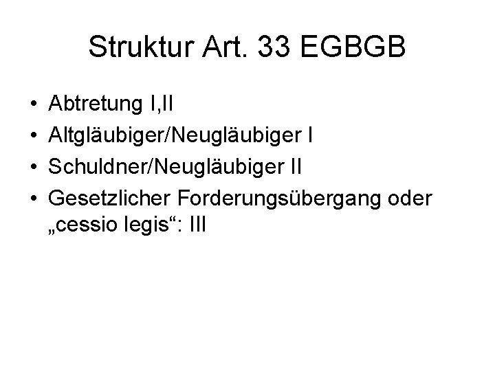 Struktur Art. 33 EGBGB • • Abtretung I, II Altgläubiger/Neugläubiger I Schuldner/Neugläubiger II Gesetzlicher
