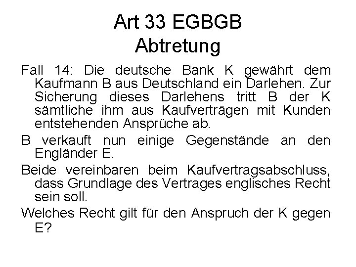 Art 33 EGBGB Abtretung Fall 14: Die deutsche Bank K gewährt dem Kaufmann B