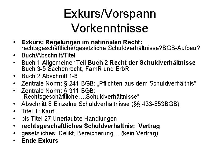 Exkurs/Vorspann Vorkenntnisse • Exkurs: Regelungen im nationalen Recht: rechtsgeschäftliche/gesetzliche Schuldverhältnisse? BGB-Aufbau? • Buch/Abschnitt/Titel •