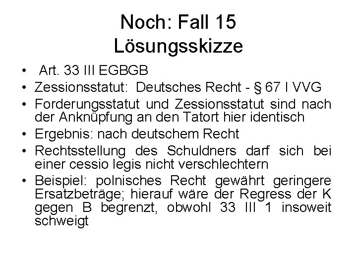 Noch: Fall 15 Lösungsskizze • Art. 33 III EGBGB • Zessionsstatut: Deutsches Recht -