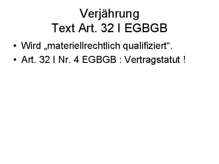 Verjährung Text Art. 32 I EGBGB • Wird „materiellrechtlich qualifiziert“. • Art. 32 I