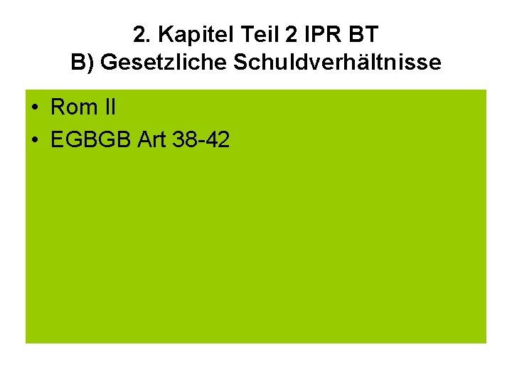 2. Kapitel Teil 2 IPR BT B) Gesetzliche Schuldverhältnisse • Rom II • EGBGB