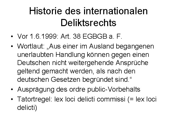 Historie des internationalen Deliktsrechts • Vor 1. 6. 1999: Art. 38 EGBGB a. F.