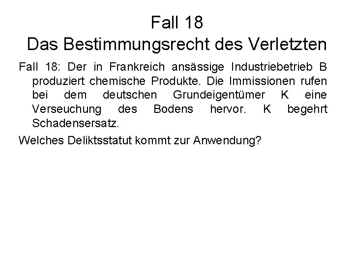 Fall 18 Das Bestimmungsrecht des Verletzten Fall 18: Der in Frankreich ansässige Industriebetrieb B