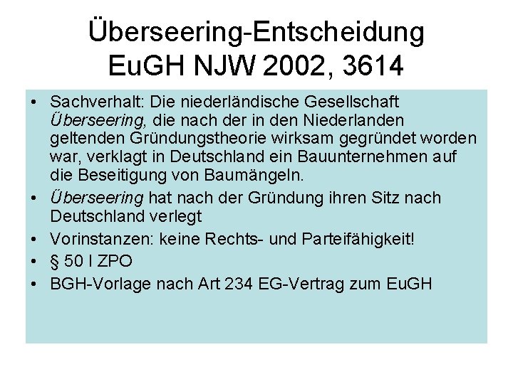 Überseering-Entscheidung Eu. GH NJW 2002, 3614 • Sachverhalt: Die niederländische Gesellschaft Überseering, die nach