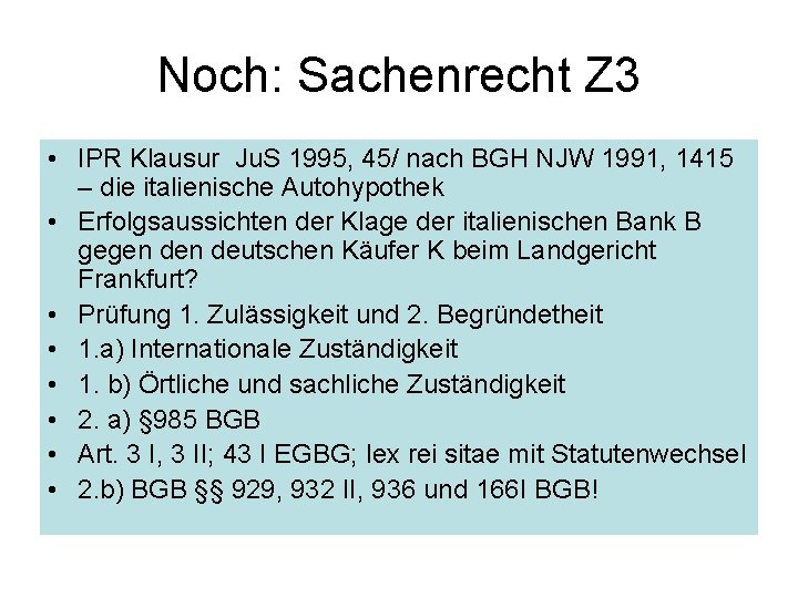 Noch: Sachenrecht Z 3 • IPR Klausur Ju. S 1995, 45/ nach BGH NJW