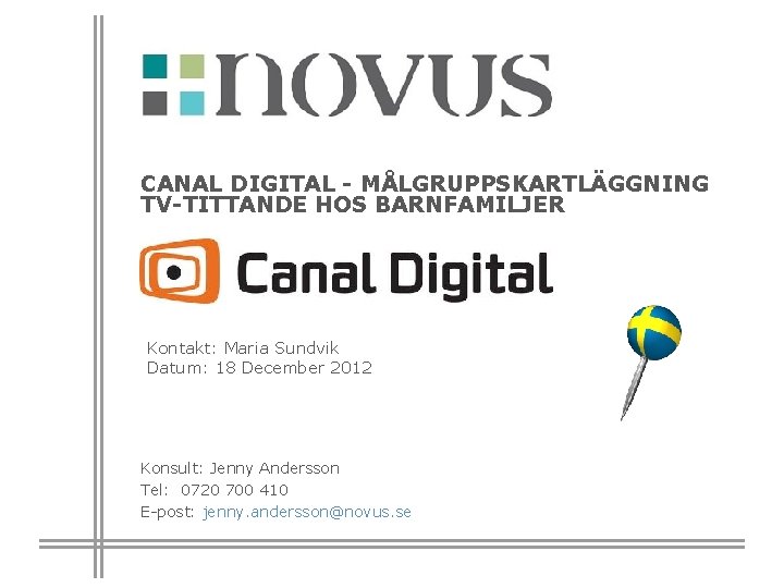 CANAL DIGITAL - MÅLGRUPPSKARTLÄGGNING TV-TITTANDE HOS BARNFAMILJER Kontakt: Maria Sundvik Datum: 18 December 2012