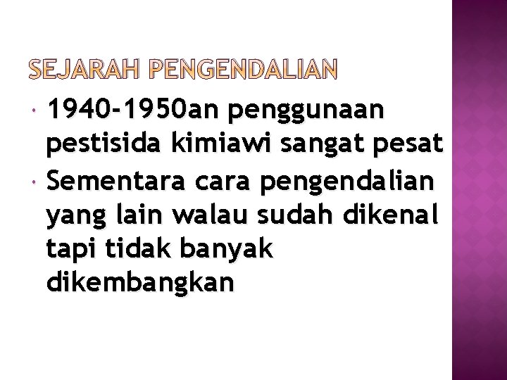 SEJARAH PENGENDALIAN 1940 -1950 an penggunaan pestisida kimiawi sangat pesat Sementara cara pengendalian yang