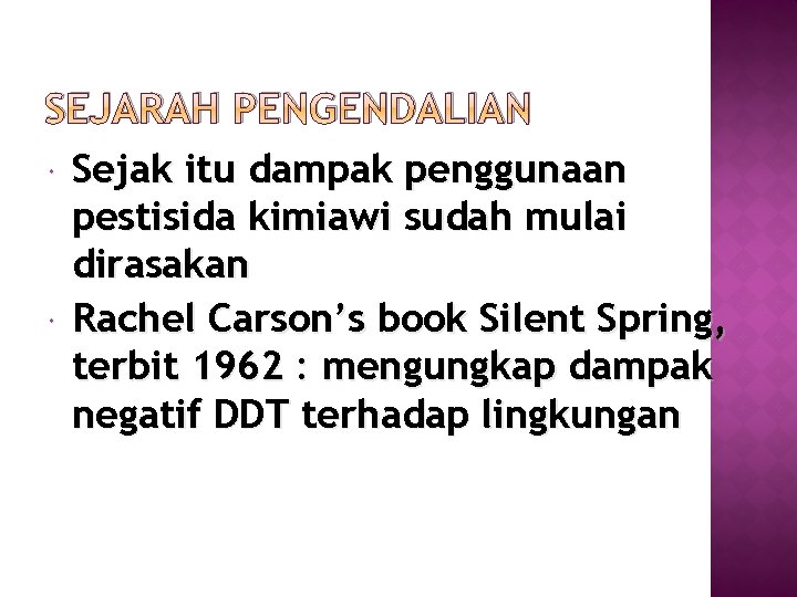 SEJARAH PENGENDALIAN Sejak itu dampak penggunaan pestisida kimiawi sudah mulai dirasakan Rachel Carson’s book