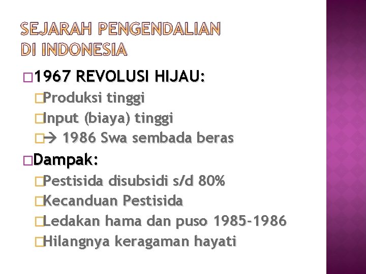 SEJARAH PENGENDALIAN DI INDONESIA � 1967 REVOLUSI HIJAU: �Produksi tinggi �Input (biaya) tinggi �