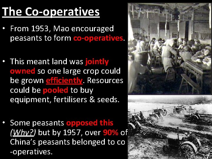 The Co-operatives • From 1953, Mao encouraged peasants to form co-operatives. • This meant