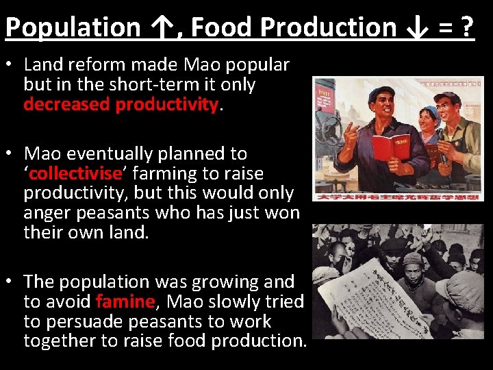 Population ↑, Food Production ↓ = ? • Land reform made Mao popular but