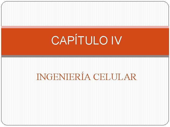 CAPÍTULO IV INGENIERÍA CELULAR 