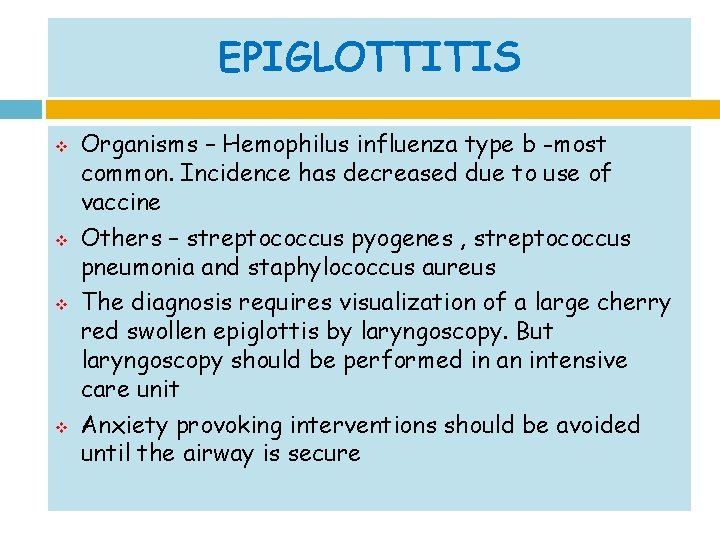 EPIGLOTTITIS v v Organisms – Hemophilus influenza type b -most common. Incidence has decreased