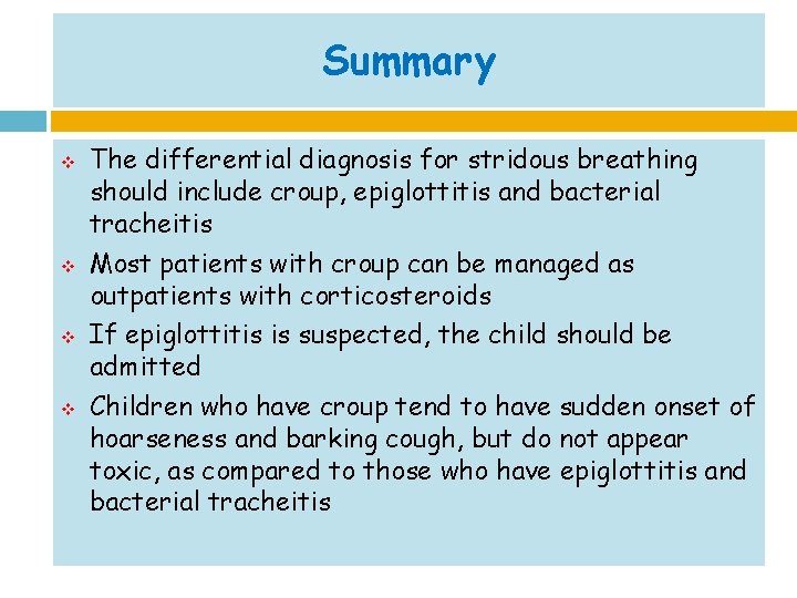 Summary v v The differential diagnosis for stridous breathing should include croup, epiglottitis and