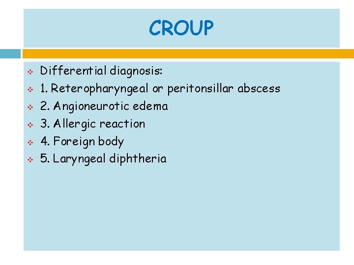 CROUP v v v Differential diagnosis: 1. Reteropharyngeal or peritonsillar abscess 2. Angioneurotic edema