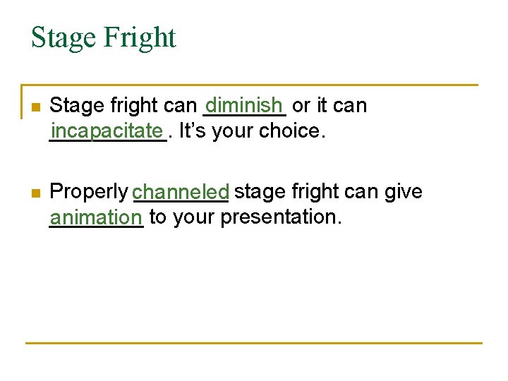 Stage Fright n Stage fright can _______ diminish or it can _____. incapacitate It’s