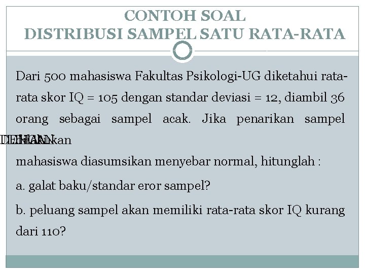 CONTOH SOAL DISTRIBUSI SAMPEL SATU RATA-RATA Dari 500 mahasiswa Fakultas Psikologi-UG diketahui rata skor