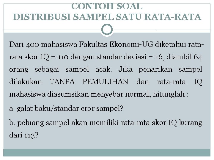 CONTOH SOAL DISTRIBUSI SAMPEL SATU RATA-RATA Dari 400 mahasiswa Fakultas Ekonomi-UG diketahui rata skor