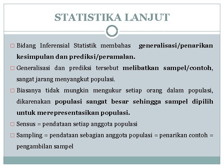 STATISTIKA LANJUT � Bidang Inferensial Statistik membahas generalisasi/penarikan kesimpulan dan prediksi/peramalan. � Generalisasi dan