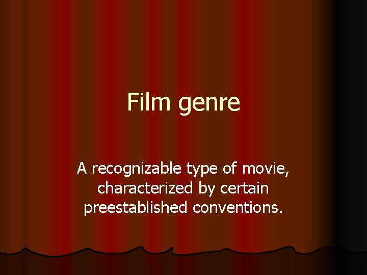 Film genre A recognizable type of movie, characterized by certain preestablished conventions. 