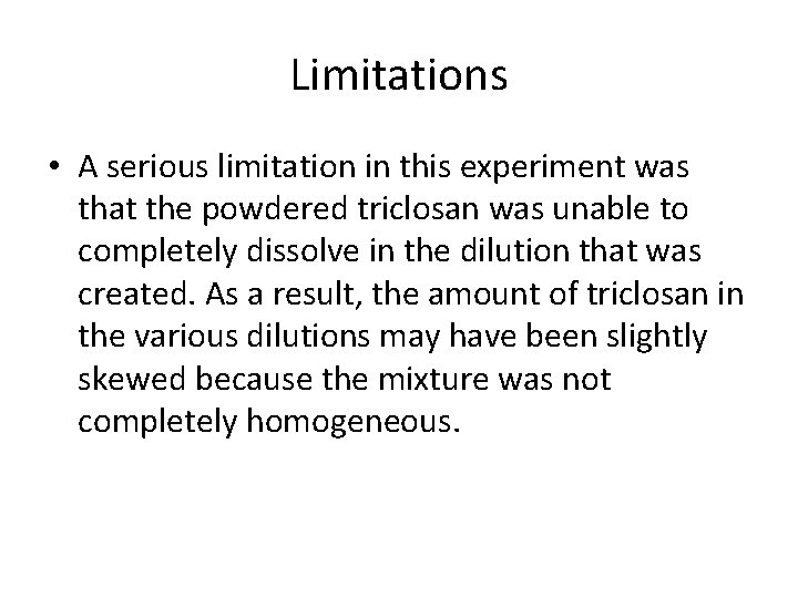 Limitations • A serious limitation in this experiment was that the powdered triclosan was