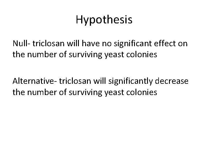 Hypothesis Null- triclosan will have no significant effect on the number of surviving yeast