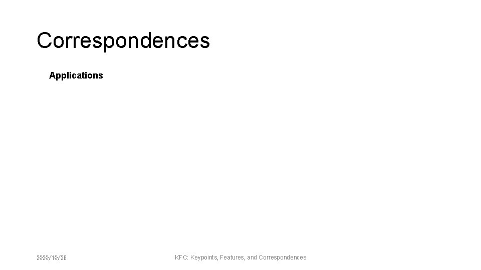Correspondences Applications 2020/10/28 KFC: Keypoints, Features, and Correspondences 