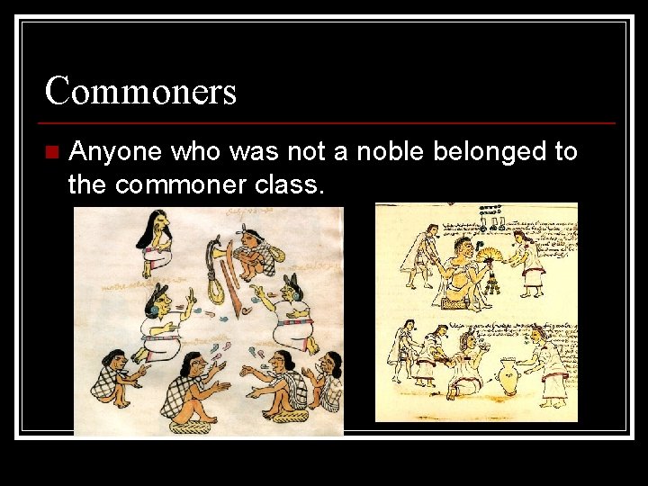 Commoners n Anyone who was not a noble belonged to the commoner class. 