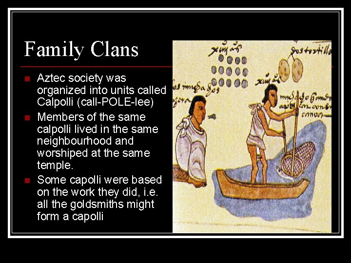 Family Clans n n n Aztec society was organized into units called Calpolli (call-POLE-lee)