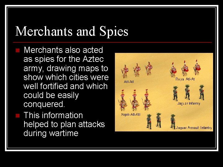 Merchants and Spies n n Merchants also acted as spies for the Aztec army,