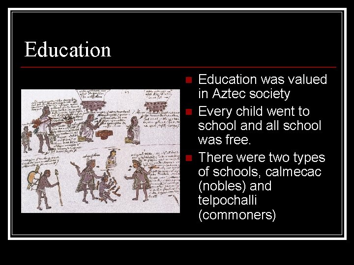 Education n Education was valued in Aztec society Every child went to school and