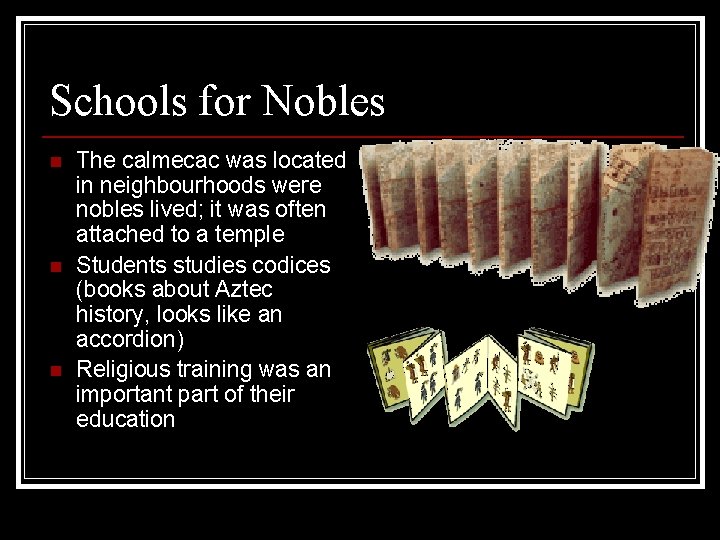 Schools for Nobles n n n The calmecac was located in neighbourhoods were nobles