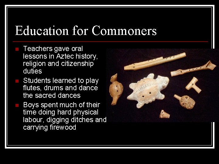 Education for Commoners n n n Teachers gave oral lessons in Aztec history, religion
