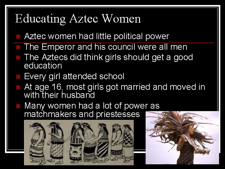 Educating Aztec Women n n n Aztec women had little political power The Emperor