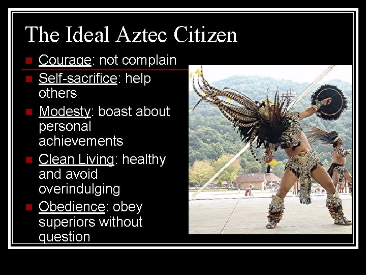 The Ideal Aztec Citizen n n Courage: not complain Self-sacrifice: help others Modesty: boast